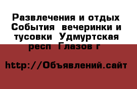 Развлечения и отдых События, вечеринки и тусовки. Удмуртская респ.,Глазов г.